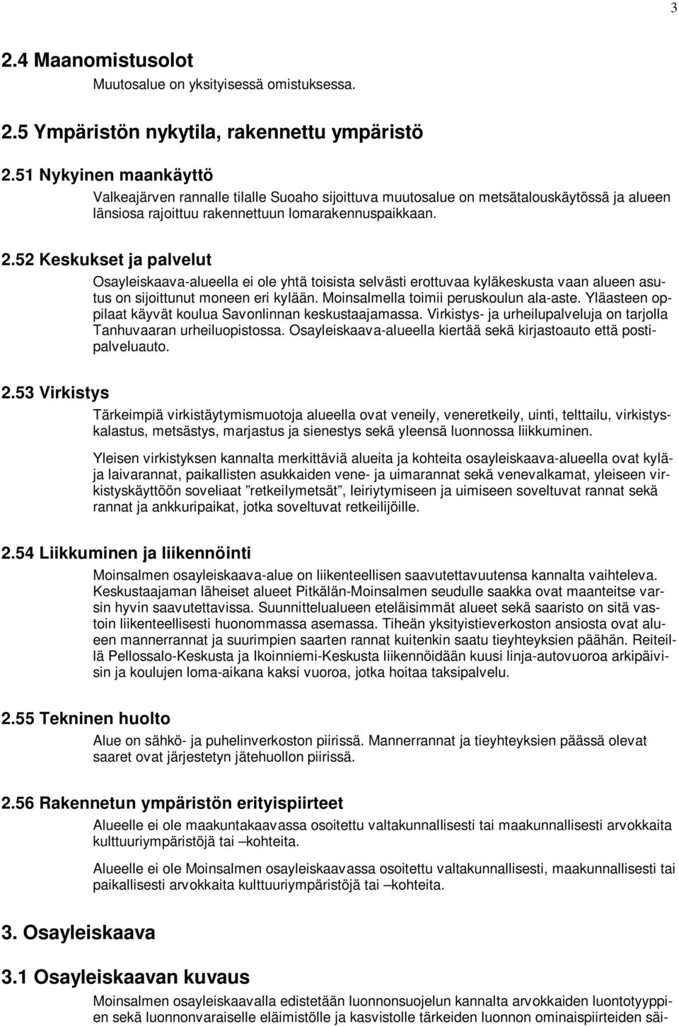 52 Keskukset ja palvelut Osayleiskaava-alueella ei ole yhtä toisista selvästi erottuvaa kyläkeskusta vaan alueen asutus on sijoittunut moneen eri kylään. Moinsalmella toimii peruskoulun ala-aste.