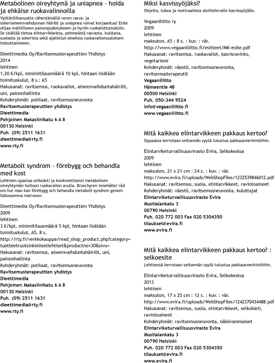 Se sisältää tietoa elintarvikkeista, pehmeästä rasvasta, kuidusta, suolasta ja sokerista sekä ajattelun aineksia ruokavaliomuutoksen toteuttamiseen.