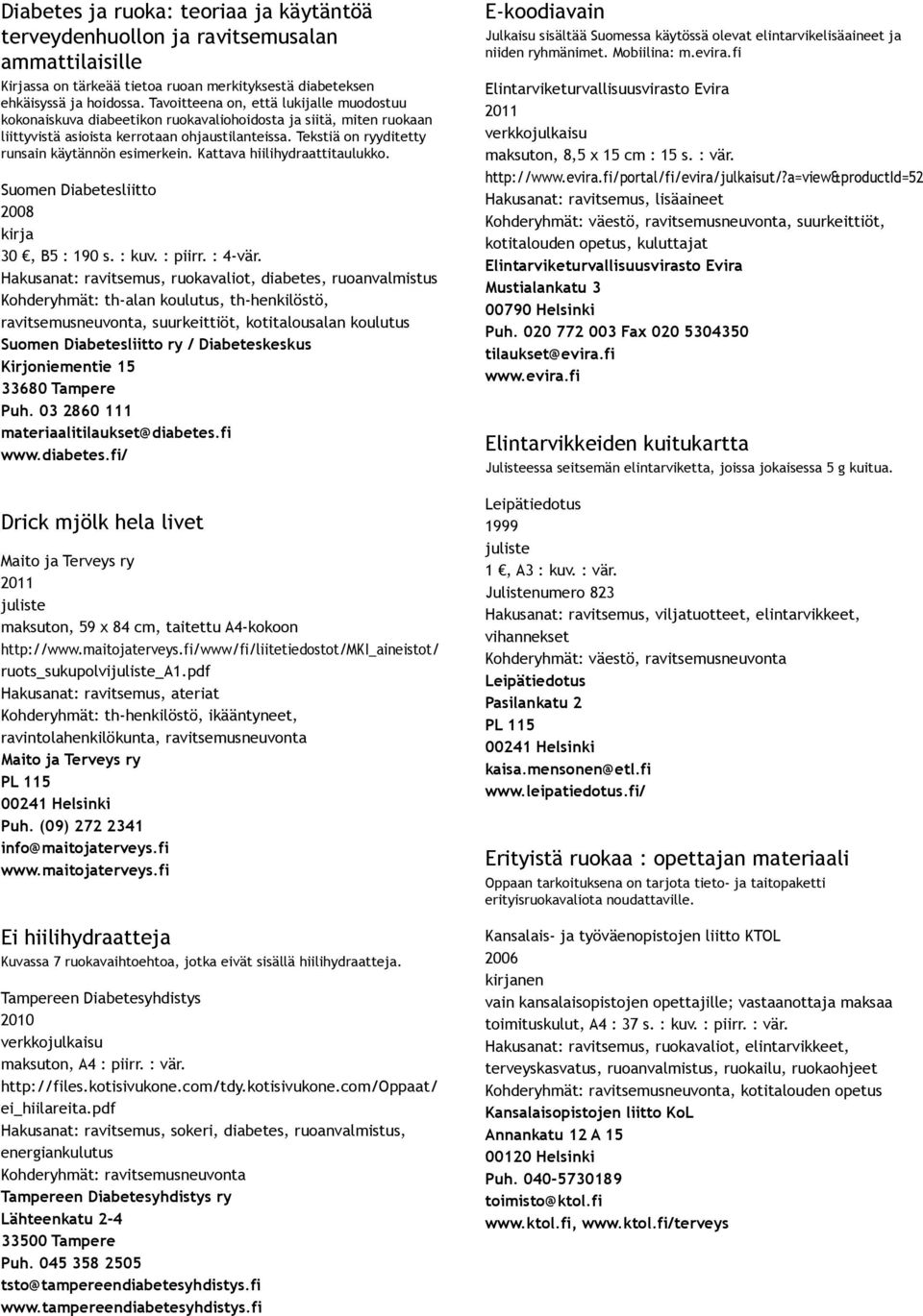 Tekstiä on ryyditetty runsain käytännön esimerkein. Kattava hiilihydraattitaulukko. 2008 kirja 30, B5 : 190 s. : kuv. : piirr. : 4 vär.