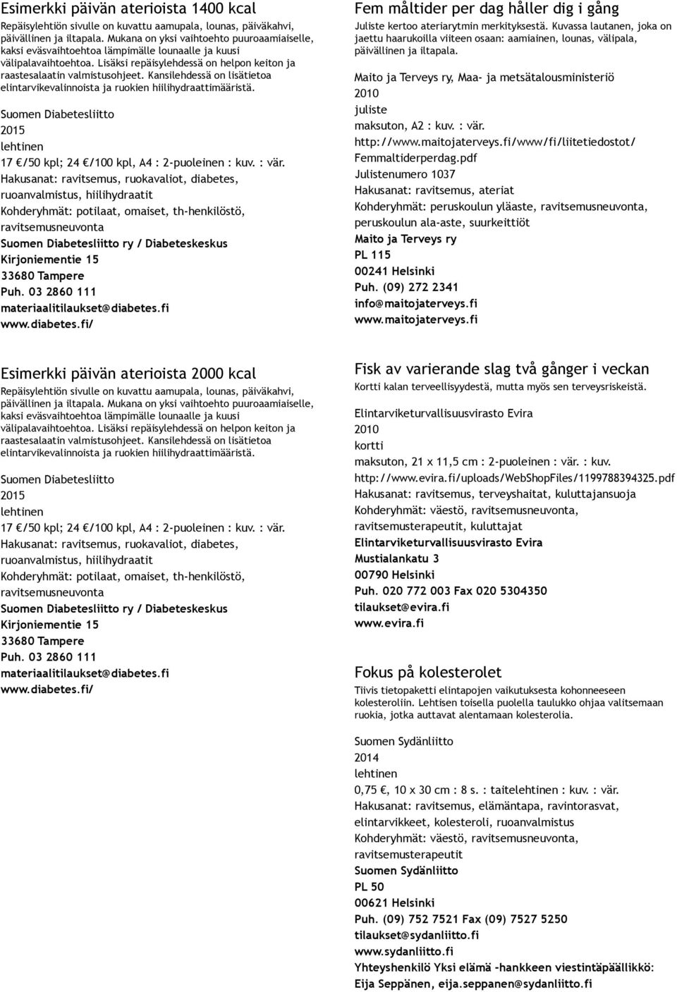 Kansilehdessä on lisätietoa elintarvikevalinnoista ja ruokien hiilihydraattimääristä. 2015 17 /50 kpl; 24 /100 kpl, A4 : 2 puoleinen : kuv. : vär.