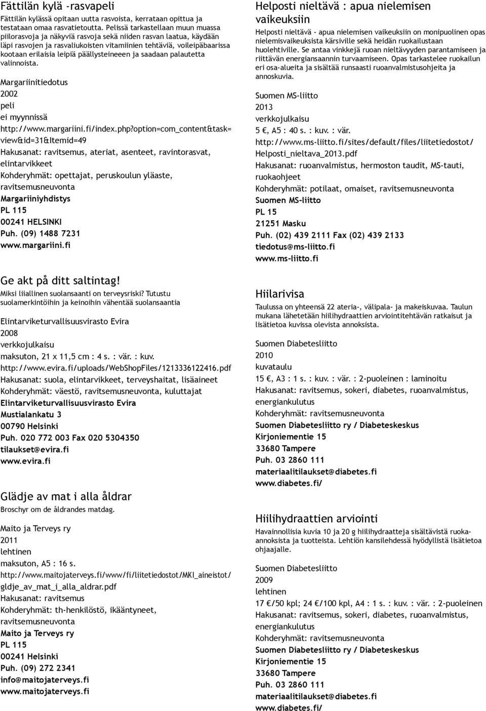 päällysteineeen ja saadaan palautetta valinnoista. Margariinitiedotus 2002 peli ei myynnissä http://www.margariini.fi/index.php?