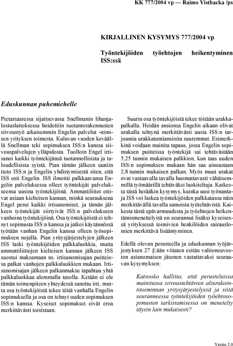 Tuolloin Engel irtisanoi kaikki työntekijänsä tuotannollisista ja taloudellisista syistä. Pian tämän jälkeen saatiin tieto ISS:n ja Engelin yhdistymisestä siten, että ISS osti Engelin.