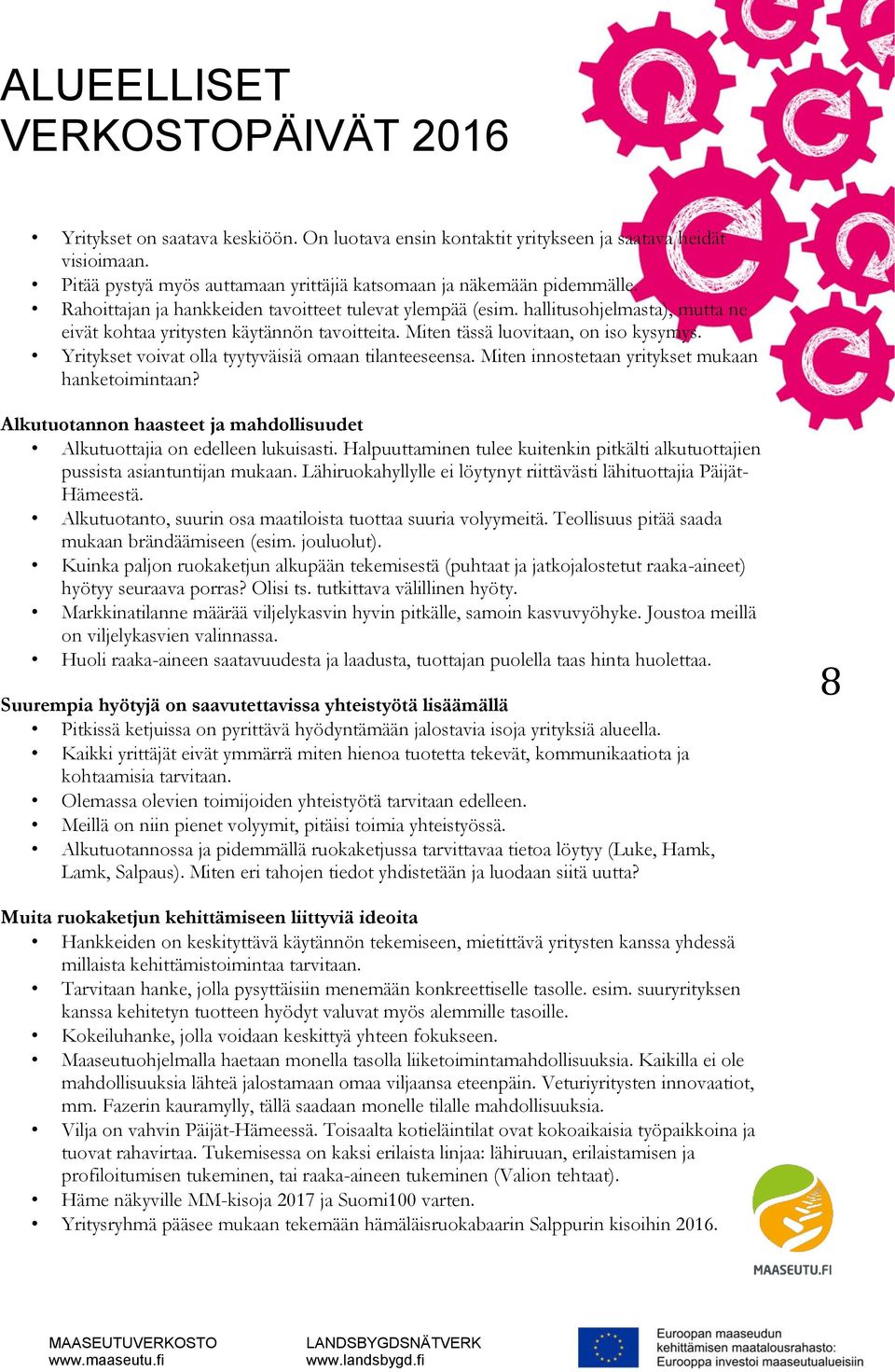 Yritykset voivat olla tyytyväisiä omaan tilanteeseensa. Miten innostetaan yritykset mukaan hanketoimintaan? Alkutuotannon haasteet ja mahdollisuudet Alkutuottajia on edelleen lukuisasti.