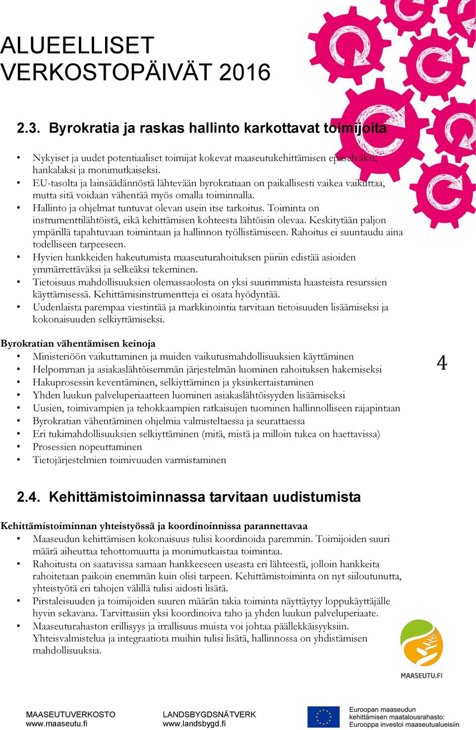 Toiminta on instrumenttilähtöistä, eikä kehittämisen kohteesta lähtöisin olevaa. Keskitytään paljon ympärillä tapahtuvaan toimintaan ja hallinnon työllistämiseen.