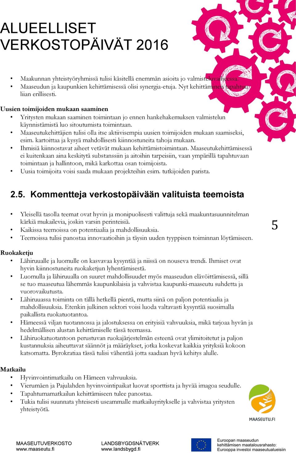 Maaseutukehittäjien tulisi olla itse aktiivisempia uusien toimijoiden mukaan saamiseksi, esim. kartoittaa ja kysyä mahdollisesti kiinnostuneita tahoja mukaan.