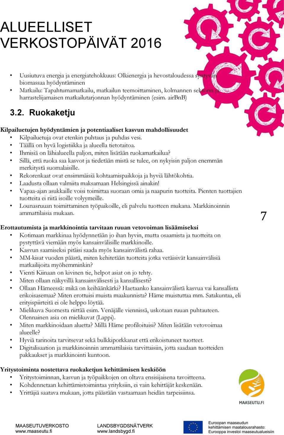 Täällä on hyvä logistiikka ja alueella tietotaitoa. Ihmisiä on lähialueella paljon, miten lisätään ruokamatkailua?