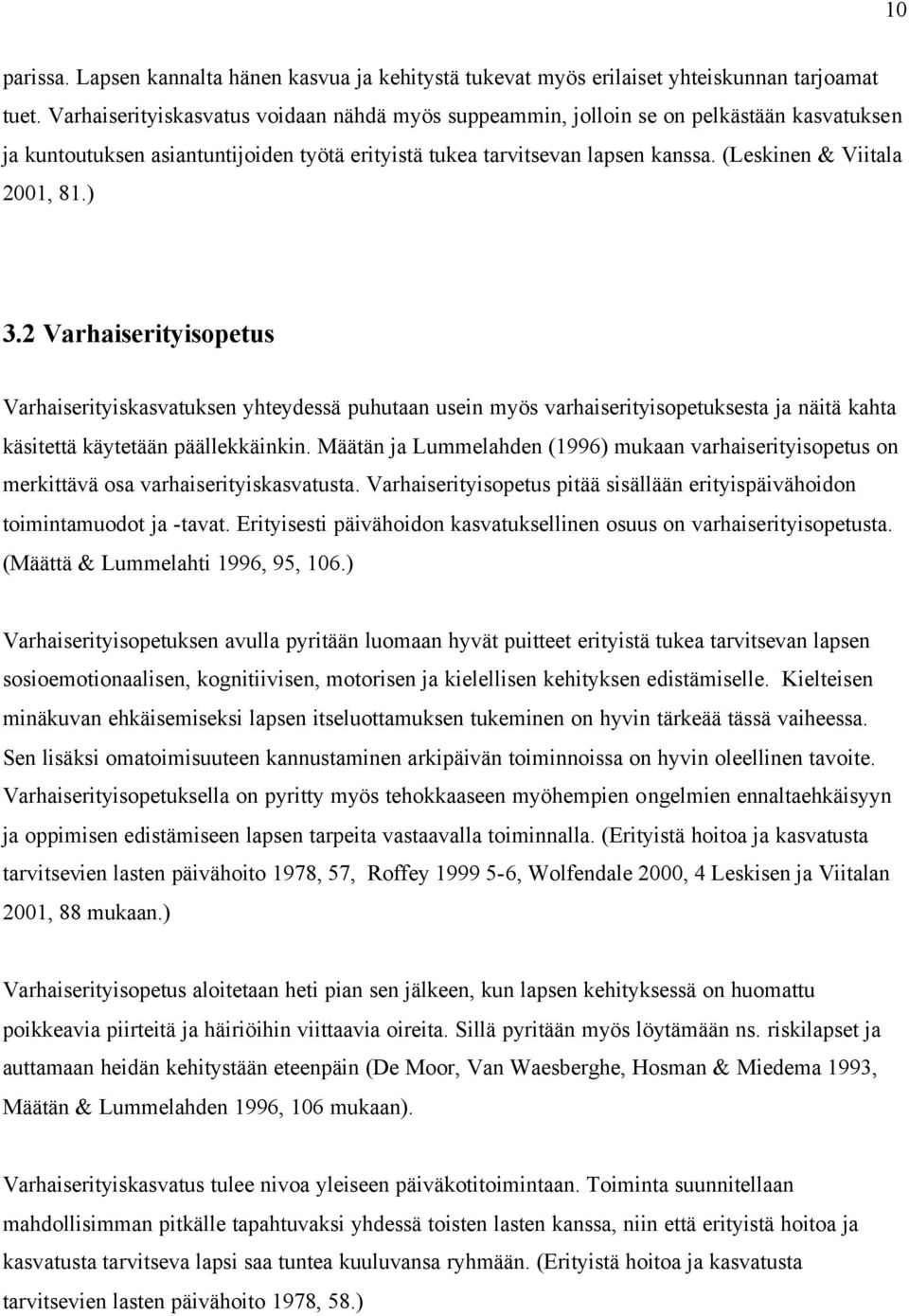 (Leskinen & Viitala 2001, 81.) 3.2 Varhaiserityisopetus Varhaiserityiskasvatuksen yhteydessä puhutaan usein myös varhaiserityisopetuksesta ja näitä kahta käsitettä käytetään päällekkäinkin.