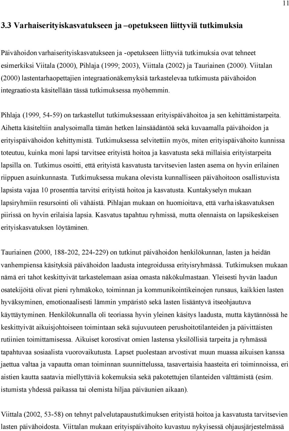 Viitalan (2000) lastentarhaopettajien integraationäkemyksiä tarkastelevaa tutkimusta päivähoidon integraatiosta käsitellään tässä tutkimuksessa myöhemmin.