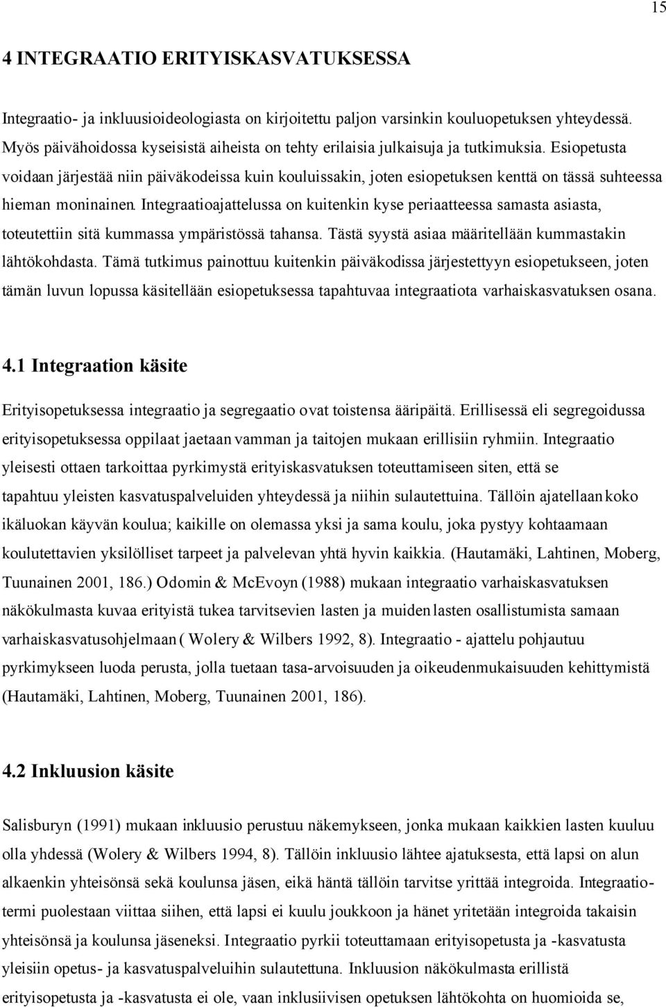 Esiopetusta voidaan järjestää niin päiväkodeissa kuin kouluissakin, joten esiopetuksen kenttä on tässä suhteessa hieman moninainen.