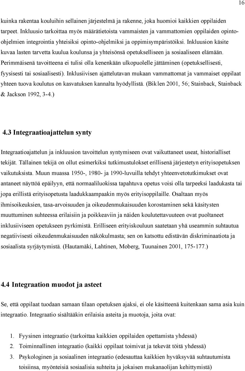 Inkluusion käsite kuvaa lasten tarvetta kuulua koulunsa ja yhteisönsä opetukselliseen ja sosiaaliseen elämään.