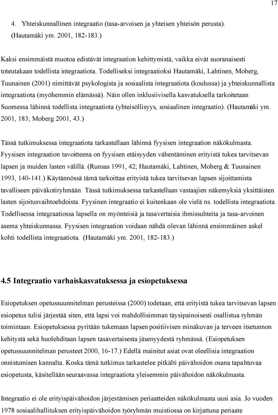 Todelliseksi integraatioksi Hautamäki, Lahtinen, Moberg, Tuunainen (2001) nimittävät psykologista ja sosiaalista integraatiota (koulussa) ja yhteiskunnallista integraatiota (myöhemmin elämässä).