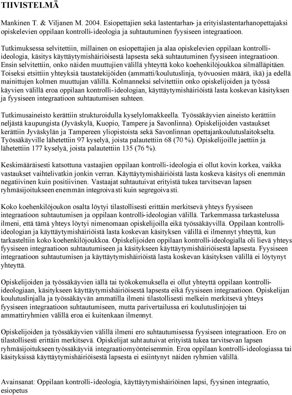 Ensin selvitettiin, onko näiden muuttujien välillä yhteyttä koko koehenkilöjoukkoa silmälläpitäen.