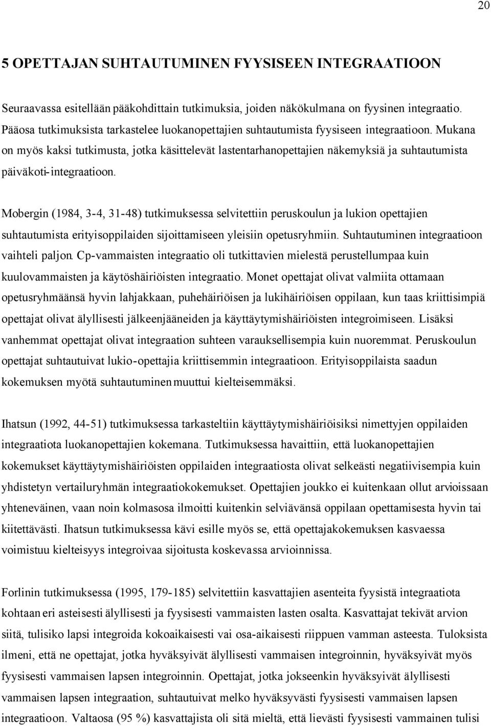 Mukana on myös kaksi tutkimusta, jotka käsittelevät lastentarhanopettajien näkemyksiä ja suhtautumista päiväkoti-integraatioon.