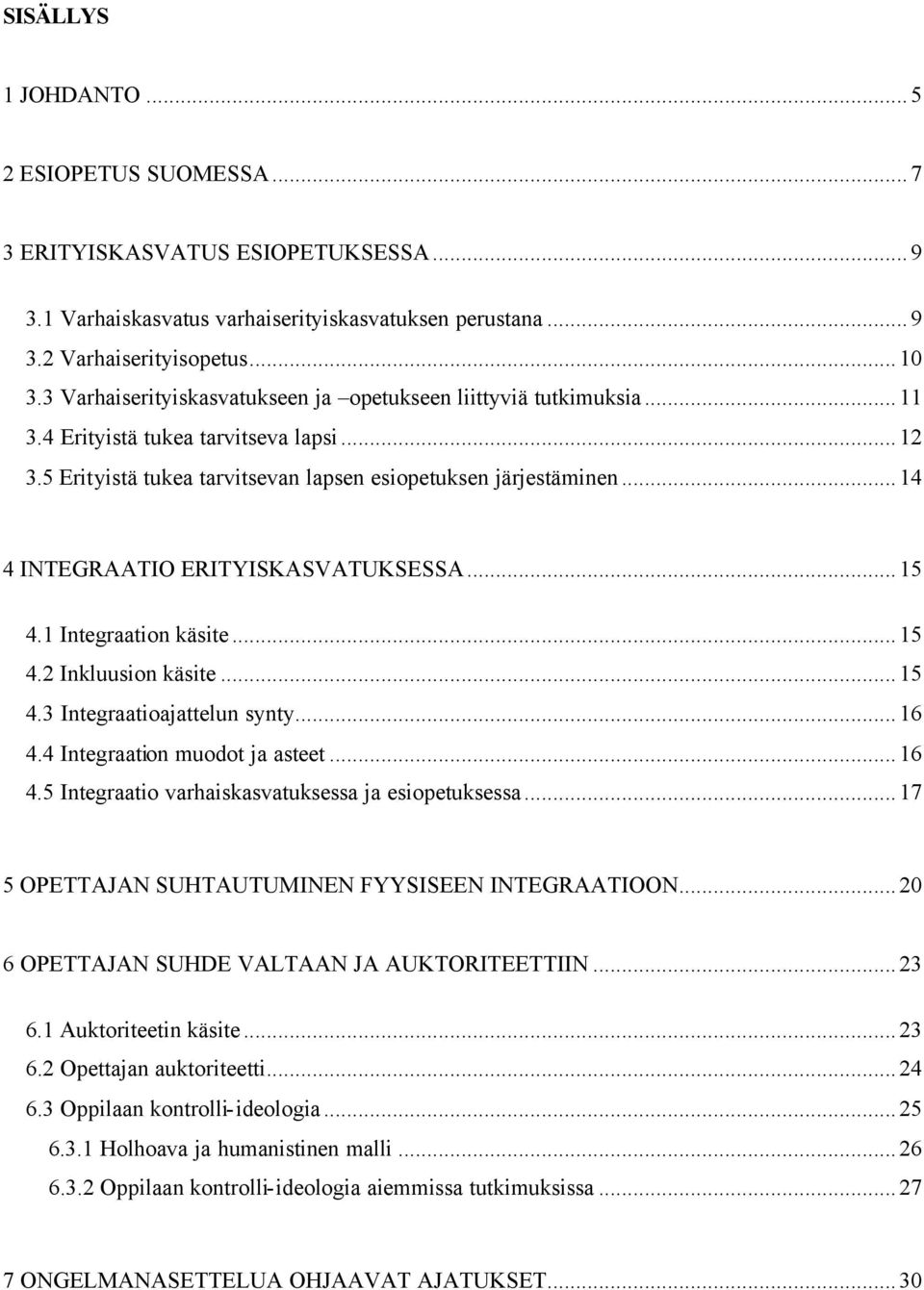 ..14 4 INTEGRAATIO ERITYISKASVATUKSESSA...15 4.1 Integraation käsite...15 4.2 Inkluusion käsite...15 4.3 Integraatioajattelun synty...16 4.4 Integraation muodot ja asteet...16 4.5 Integraatio varhaiskasvatuksessa ja esiopetuksessa.