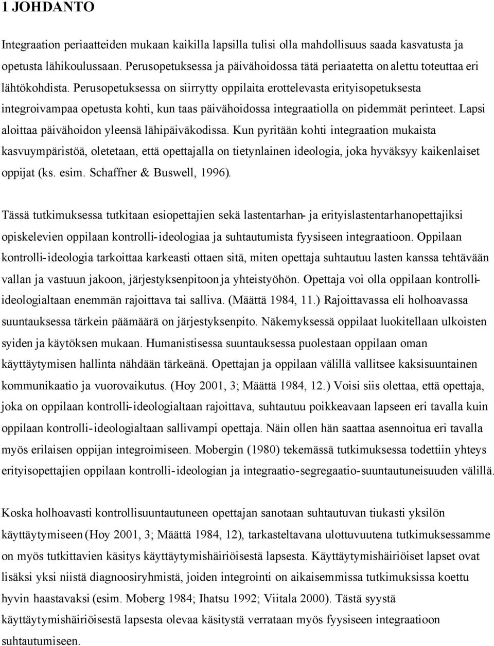 Perusopetuksessa on siirrytty oppilaita erottelevasta erityisopetuksesta integroivampaa opetusta kohti, kun taas päivähoidossa integraatiolla on pidemmät perinteet.