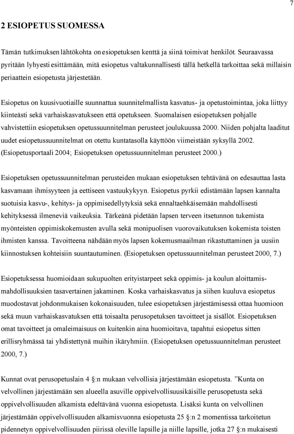 Esiopetus on kuusivuotiaille suunnattua suunnitelmallista kasvatus- ja opetustoimintaa, joka liittyy kiinteästi sekä varhaiskasvatukseen että opetukseen.