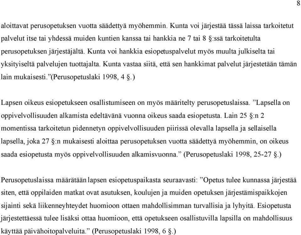 Kunta voi hankkia esiopetuspalvelut myös muulta julkiselta tai yksityiseltä palvelujen tuottajalta. Kunta vastaa siitä, että sen hankkimat palvelut järjestetään tämän lain mukaisesti.