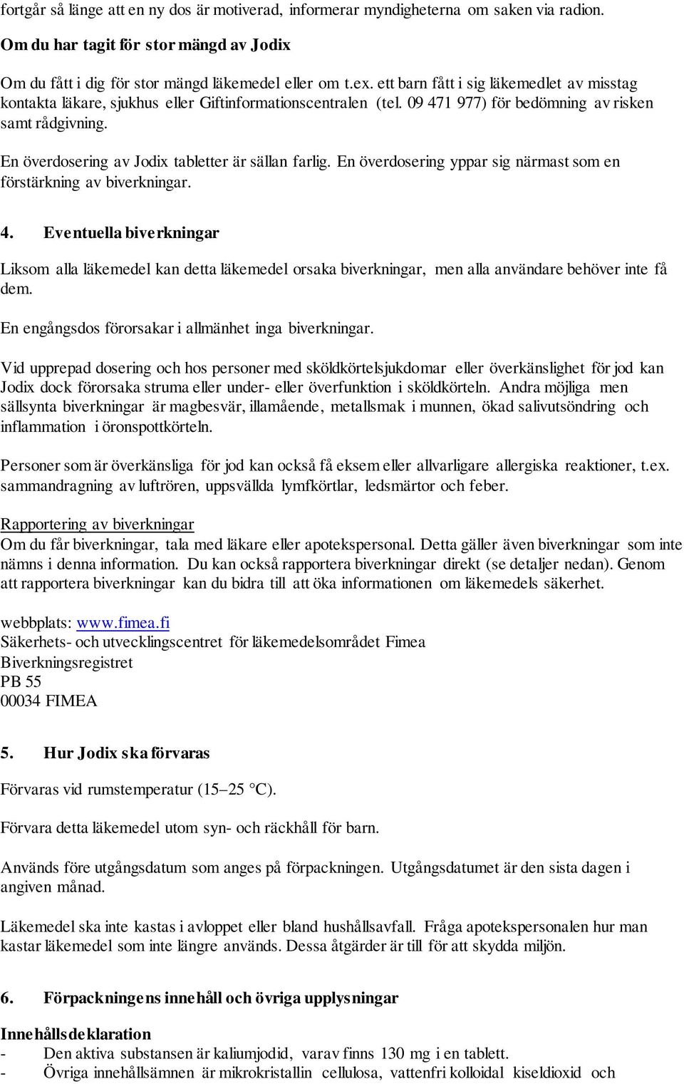 En överdosering av Jodix tabletter är sällan farlig. En överdosering yppar sig närmast som en förstärkning av biverkningar. 4.