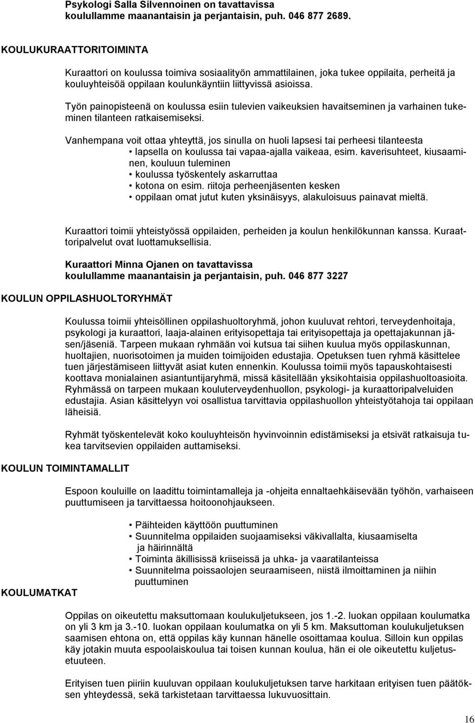 Työn painopisteenä on koulussa esiin tulevien vaikeuksien havaitseminen ja varhainen tukeminen tilanteen ratkaisemiseksi.