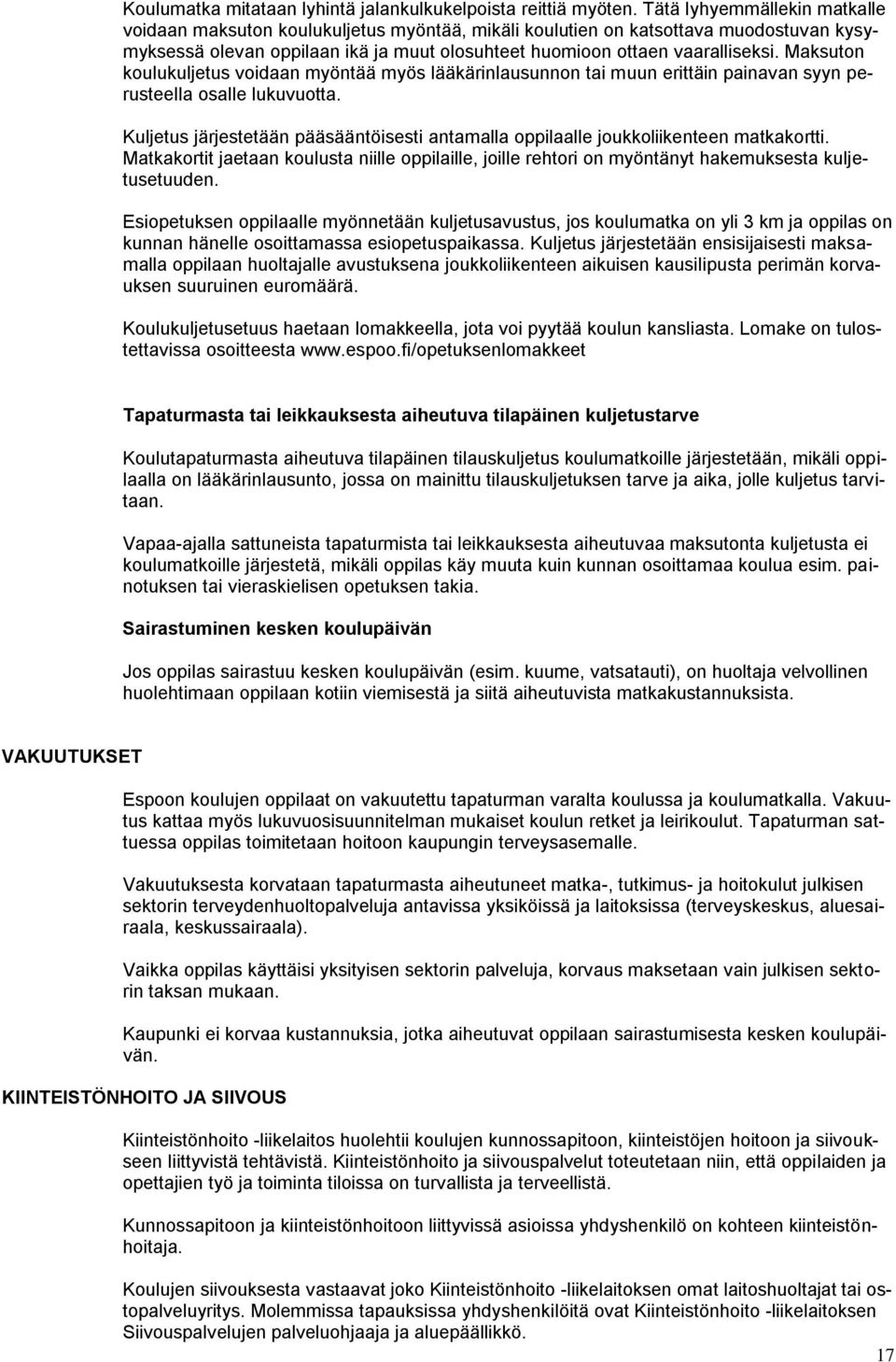 Maksuton koulukuljetus voidaan myöntää myös lääkärinlausunnon tai muun erittäin painavan syyn perusteella osalle lukuvuotta.