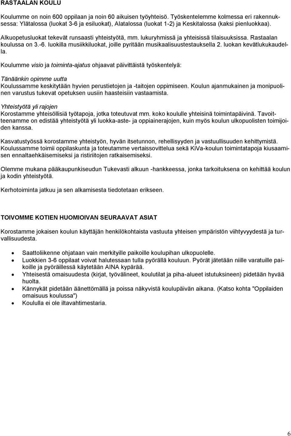 lukuryhmissä ja yhteisissä tilaisuuksissa. Rastaalan koulussa on 3.-6. luokilla musiikkiluokat, joille pyritään musikaalisuustestauksella 2. luokan kevätlukukaudella.