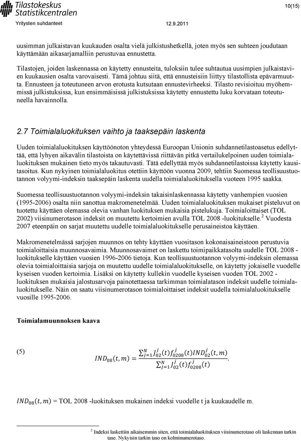 Tämä johtuu siitä, että ennusteisiin liittyy tilastollista epävarmuutta. Ennusteen ja toteutuneen arvon erotusta kutsutaan ennustevirheeksi.