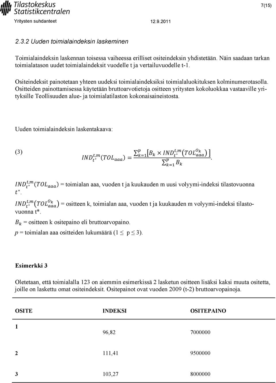 Ositteiden painottamisessa käytetään bruttoarvotietoja ositteen yritysten kokoluokkaa vastaaville yrityksille Teollisuuden alue- ja toimialatilaston kokonaisaineistosta.