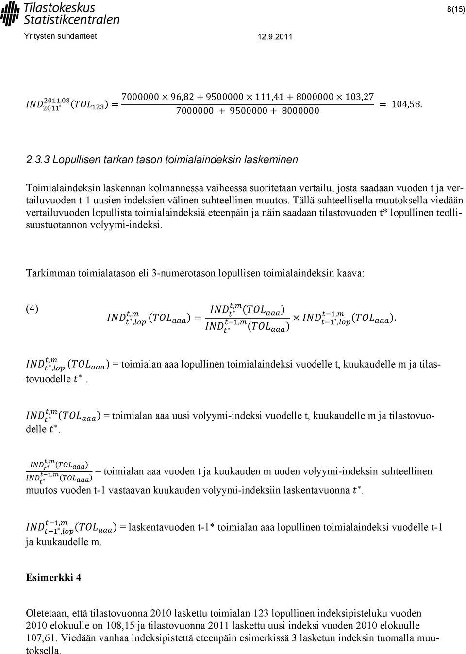 3 Lopullisen tarkan tason toimialaindeksin laskeminen Toimialaindeksin laskennan kolmannessa vaiheessa suoritetaan vertailu, josta saadaan vuoden t ja vertailuvuoden t-1 uusien indeksien välinen