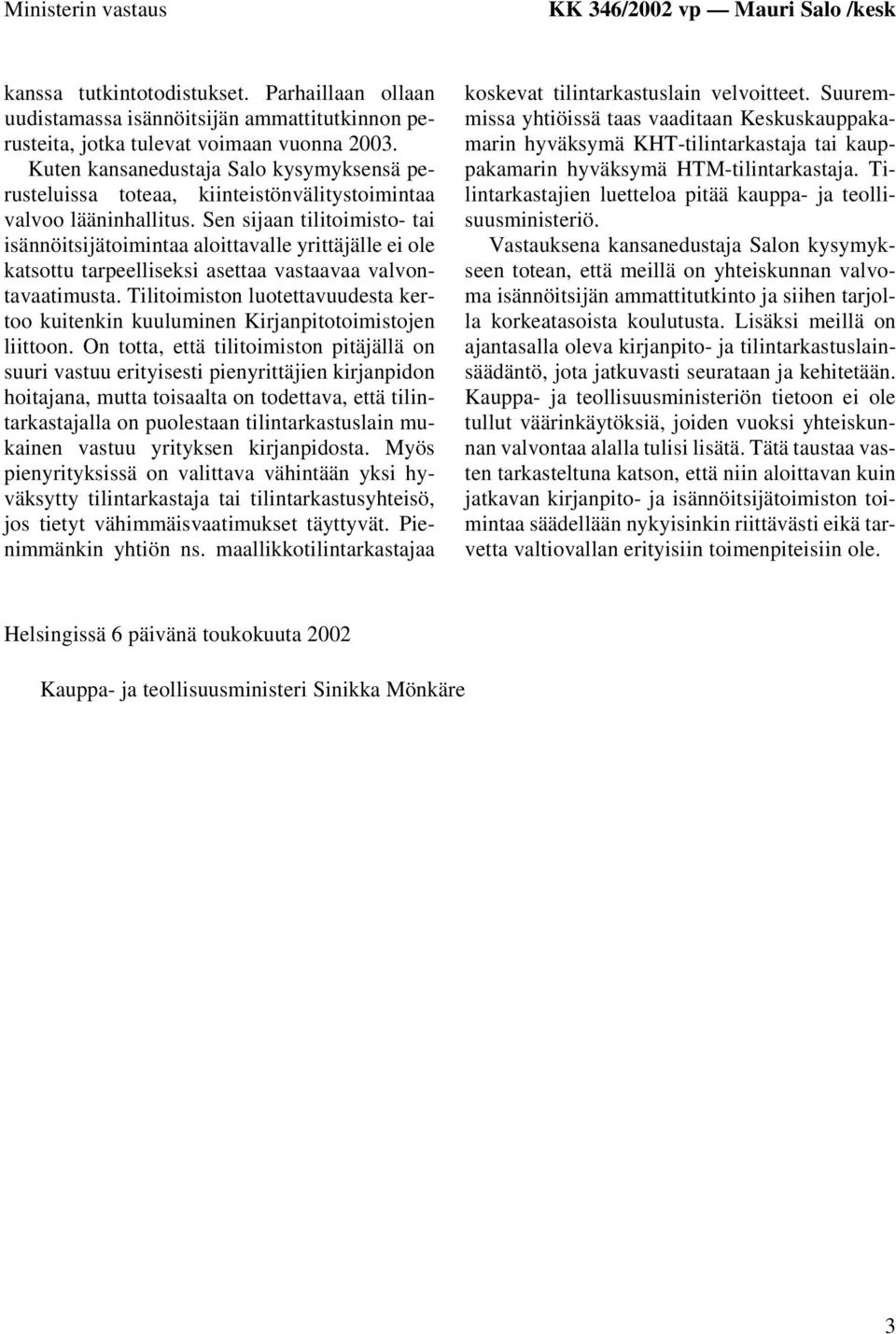 Sen sijaan tilitoimisto- tai isännöitsijätoimintaa aloittavalle yrittäjälle ei ole katsottu tarpeelliseksi asettaa vastaavaa valvontavaatimusta.