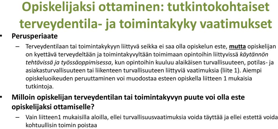 asiakasturvallisuuteen tai liikenteen turvallisuuteen liittyviä vaatimuksia (liite 1). Aiempi opiskeluoikeuden peruuttaminen voi muodostaa esteen opiskella liitteen 1 mukaisia tutkintoja.