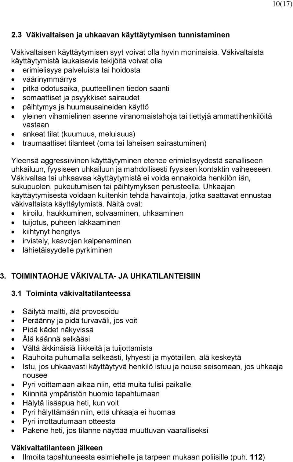 päihtymys ja huumausaineiden käyttö yleinen vihamielinen asenne viranomaistahoja tai tiettyjä ammattihenkilöitä vastaan ankeat tilat (kuumuus, meluisuus) traumaattiset tilanteet (oma tai läheisen