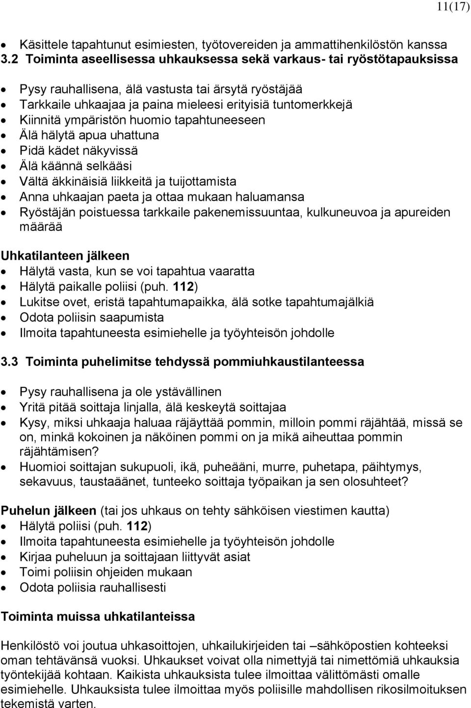 ympäristön huomio tapahtuneeseen Älä hälytä apua uhattuna Pidä kädet näkyvissä Älä käännä selkääsi Vältä äkkinäisiä liikkeitä ja tuijottamista Anna uhkaajan paeta ja ottaa mukaan haluamansa Ryöstäjän