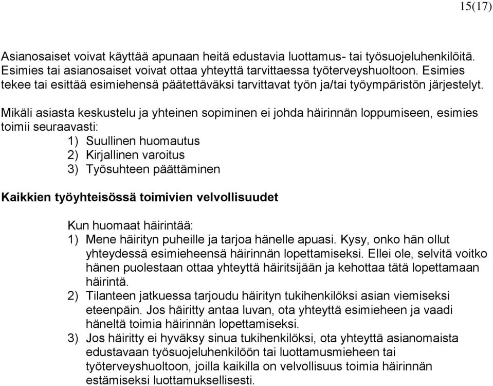 Mikäli asiasta keskustelu ja yhteinen sopiminen ei johda häirinnän loppumiseen, esimies toimii seuraavasti: 1) Suullinen huomautus 2) Kirjallinen varoitus 3) Työsuhteen päättäminen Kaikkien