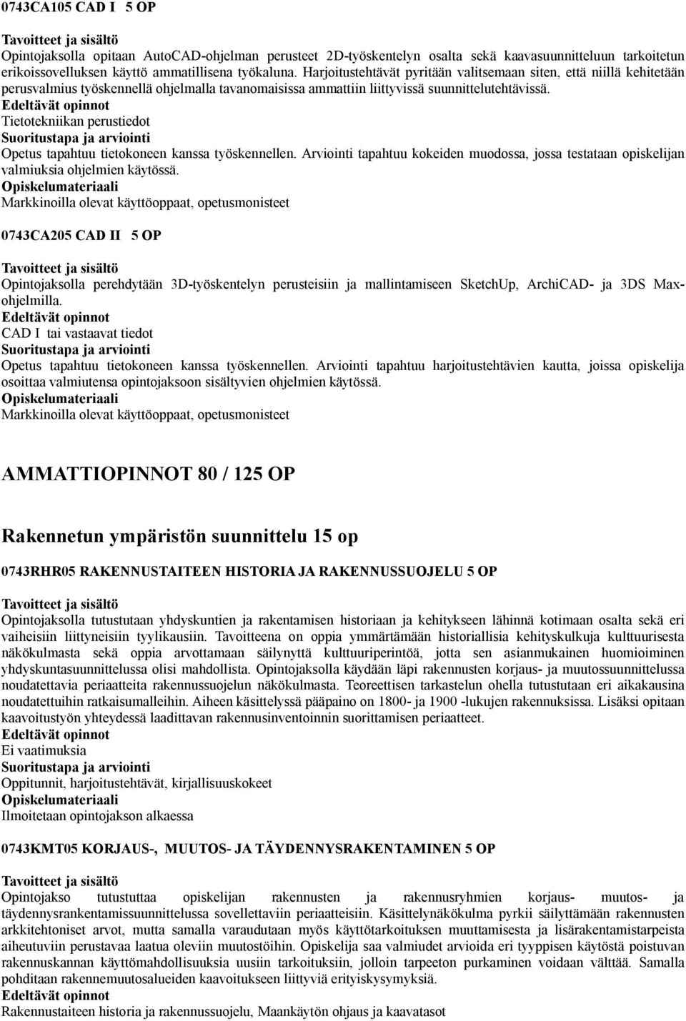 Tietotekniikan perustiedot Opetus tapahtuu tietokoneen kanssa työskennellen. Arviointi tapahtuu kokeiden muodossa, jossa testataan opiskelijan valmiuksia ohjelmien käytössä.