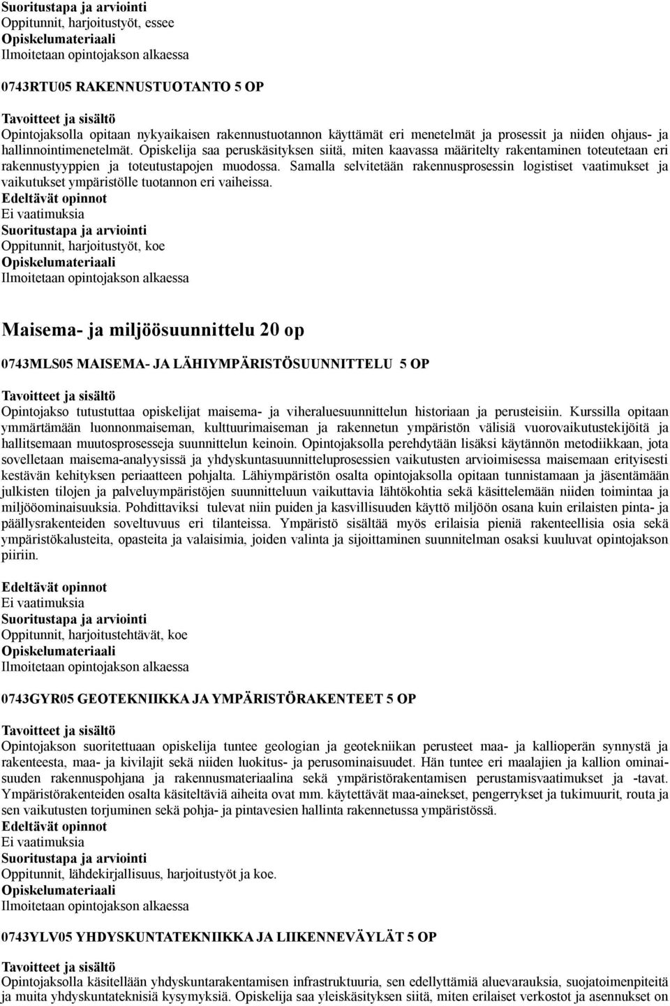 Samalla selvitetään rakennusprosessin logistiset vaatimukset ja vaikutukset ympäristölle tuotannon eri vaiheissa.