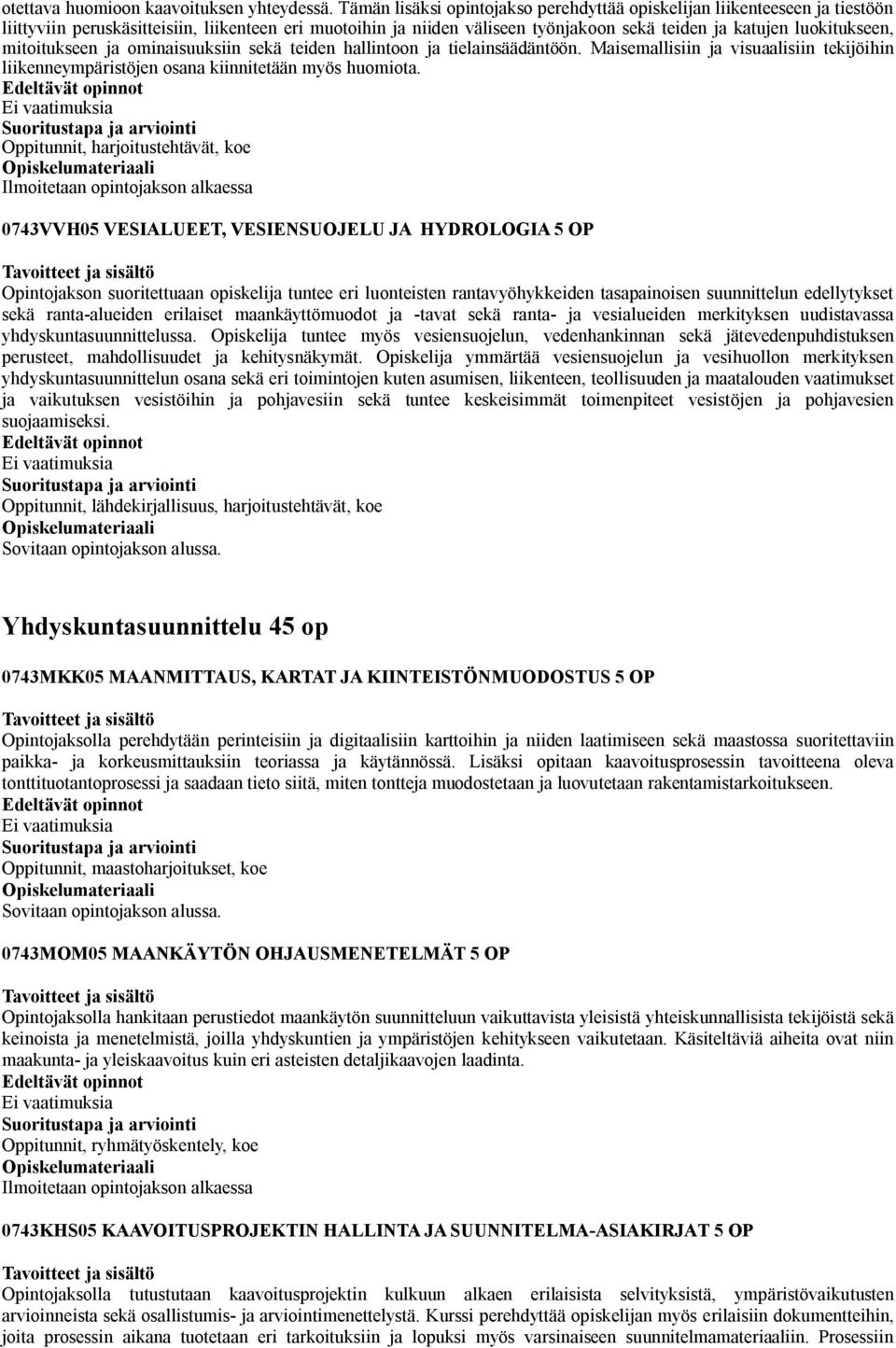 mitoitukseen ja ominaisuuksiin sekä teiden hallintoon ja tielainsäädäntöön. Maisemallisiin ja visuaalisiin tekijöihin liikenneympäristöjen osana kiinnitetään myös huomiota.