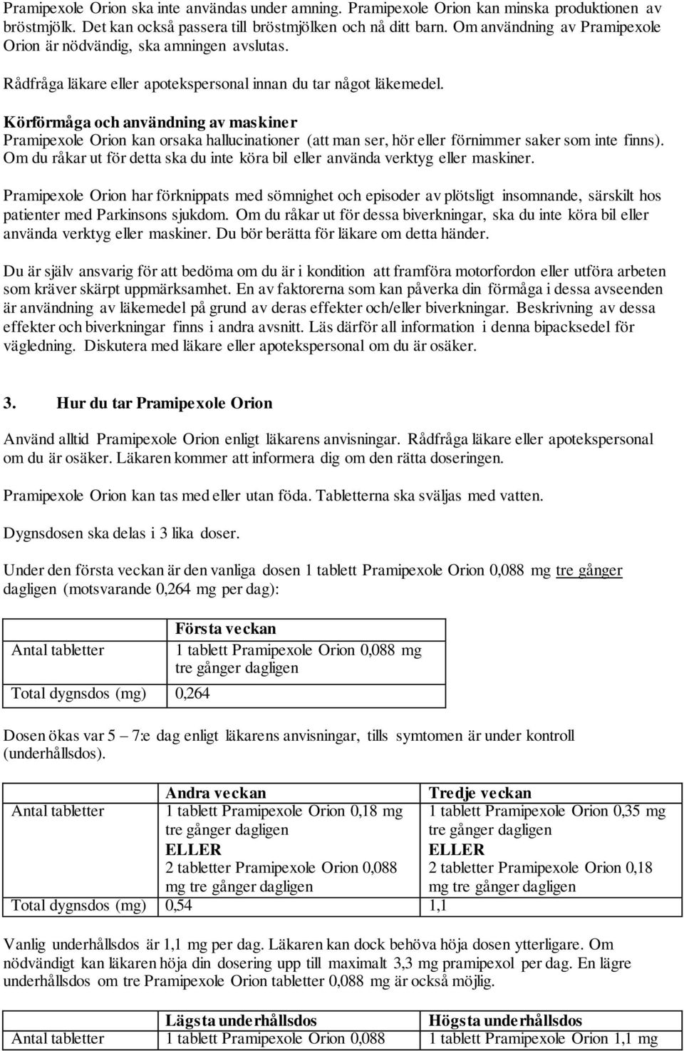 Körförmåga och användning av maskiner Pramipexole Orion kan orsaka hallucinationer (att man ser, hör eller förnimmer saker som inte finns).