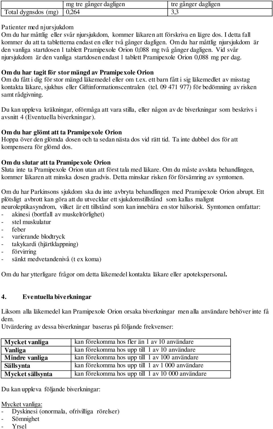 Vid svår njursjukdom är den vanliga startdosen endast 1 tablett Pramipexole Orion 0,088 mg per dag.
