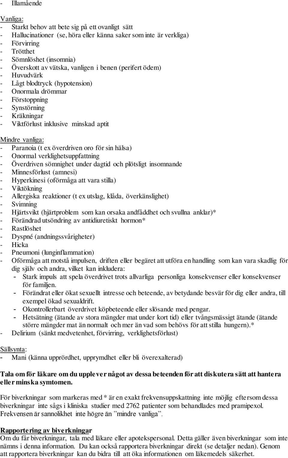 vanliga: - Paranoia (t ex överdriven oro för sin hälsa) - Onormal verklighetsuppfattning - Överdriven sömnighet under dagtid och plötsligt insomnande - Minnesförlust (amnesi) - Hyperkinesi (oförmåga