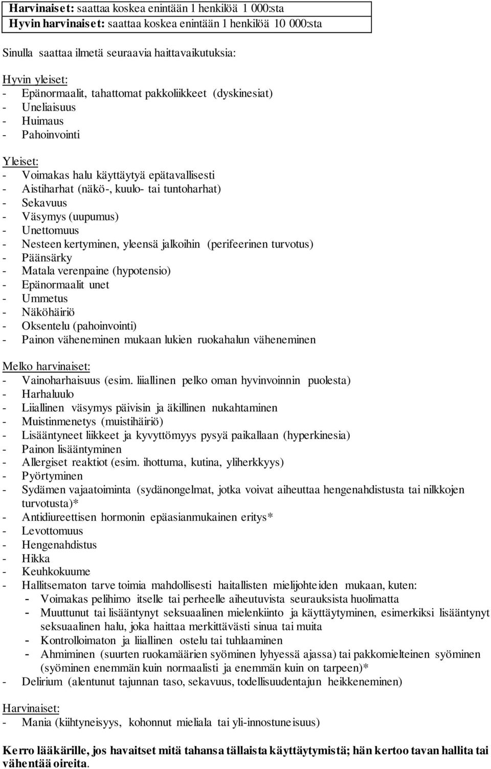 Sekavuus - Väsymys (uupumus) - Unettomuus - Nesteen kertyminen, yleensä jalkoihin (perifeerinen turvotus) - Päänsärky - Matala verenpaine (hypotensio) - Epänormaalit unet - Ummetus - Näköhäiriö -