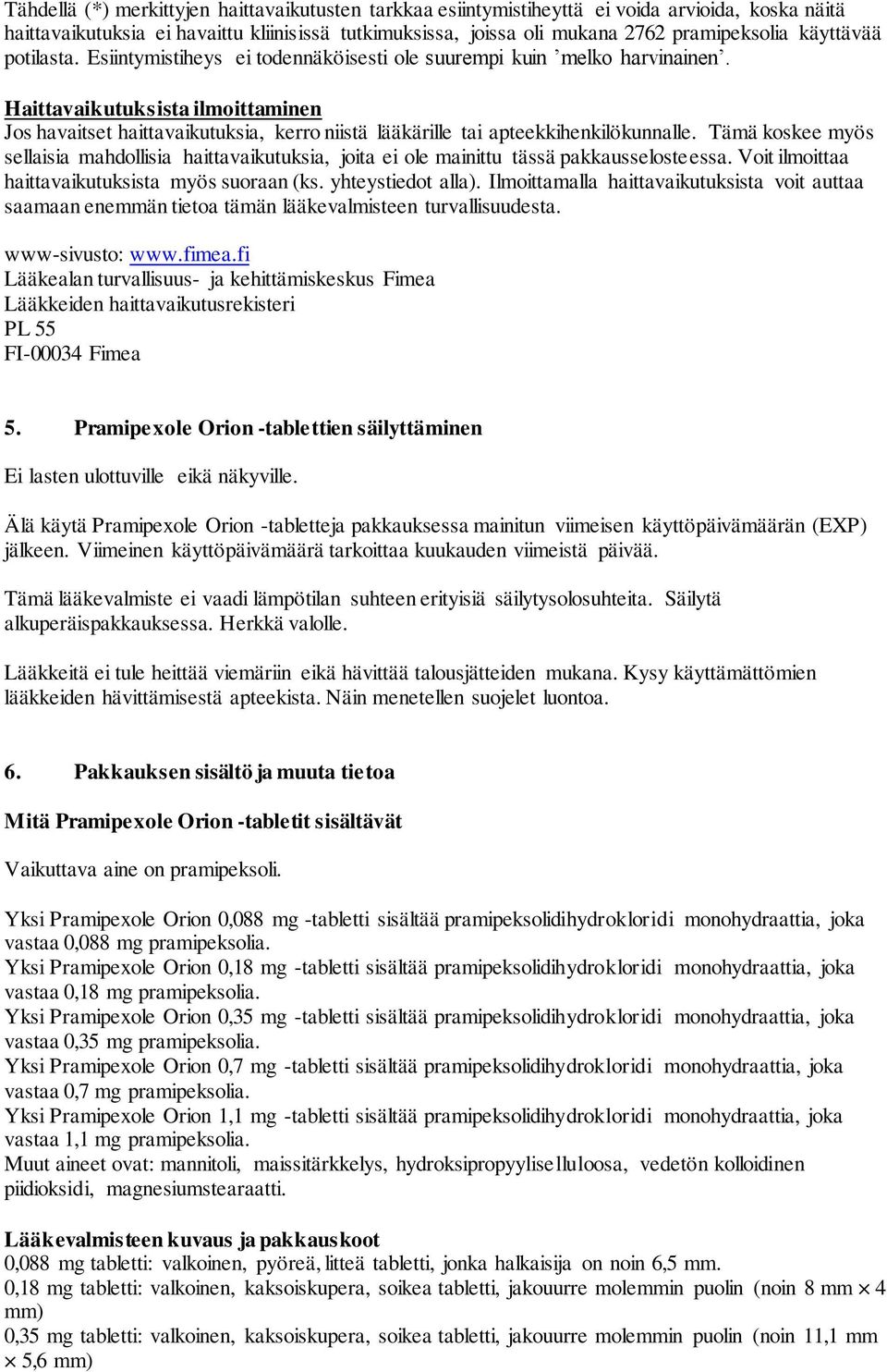 Haittavaikutuksista ilmoittaminen Jos havaitset haittavaikutuksia, kerro niistä lääkärille tai apteekkihenkilökunnalle.