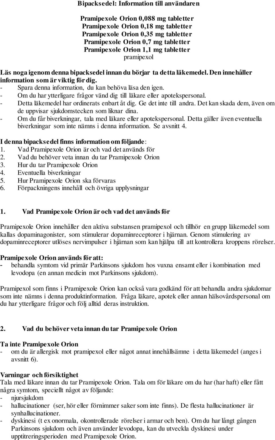- Spara denna information, du kan behöva läsa den igen. - Om du har ytterligare frågor vänd dig till läkare eller apotekspersonal. - Detta läkemedel har ordinerats enbart åt dig.