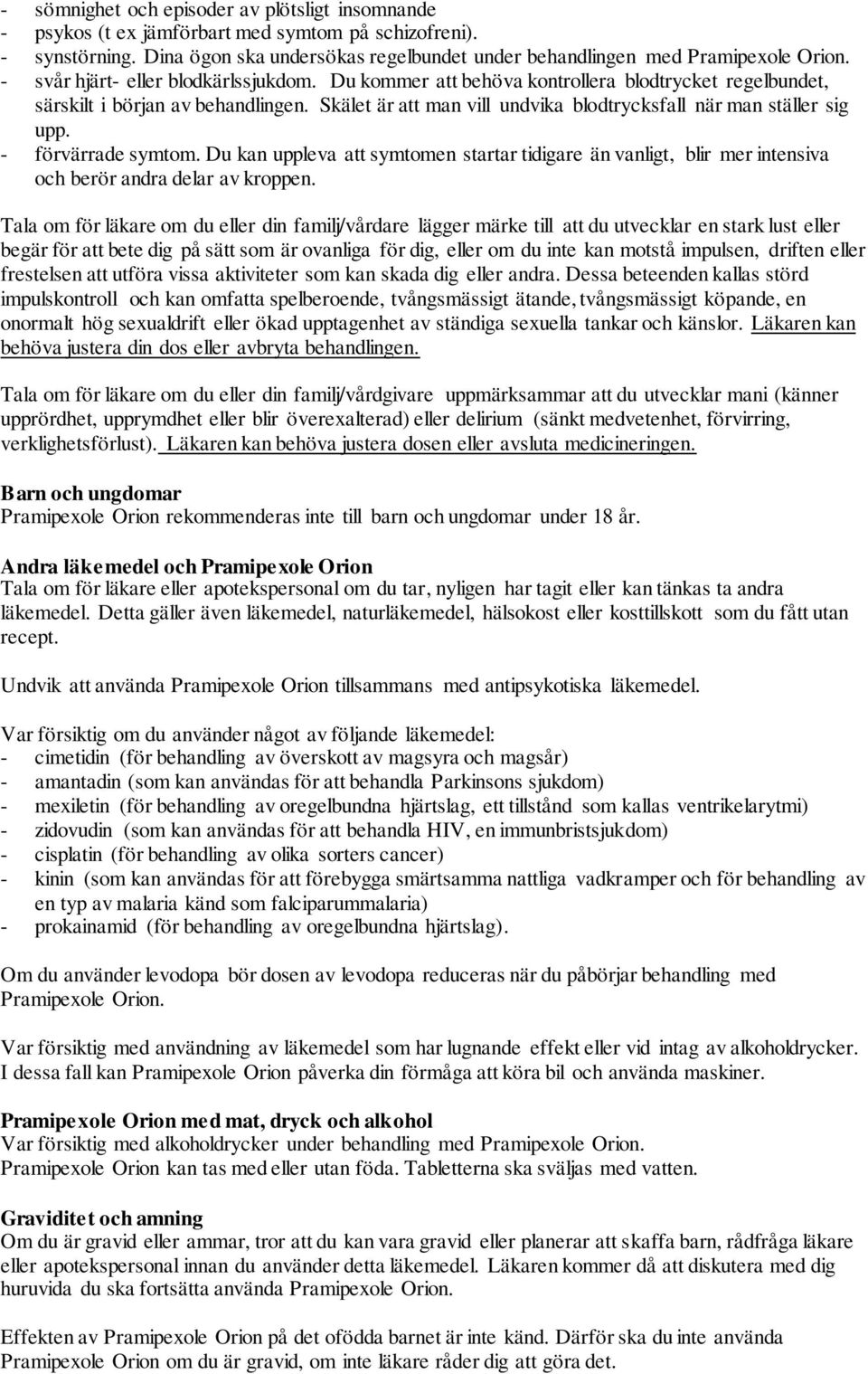 Skälet är att man vill undvika blodtrycksfall när man ställer sig upp. - förvärrade symtom.