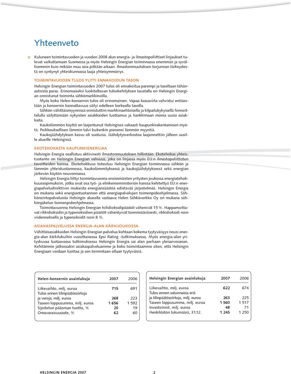 TOIMINTAVUODEN TULOS YLITTI ENNAKOIDUN TASON Helsingin Energian toimintavuoden 2007 tulos oli ennakoitua parempi ja tasoltaan tähänastisista paras.