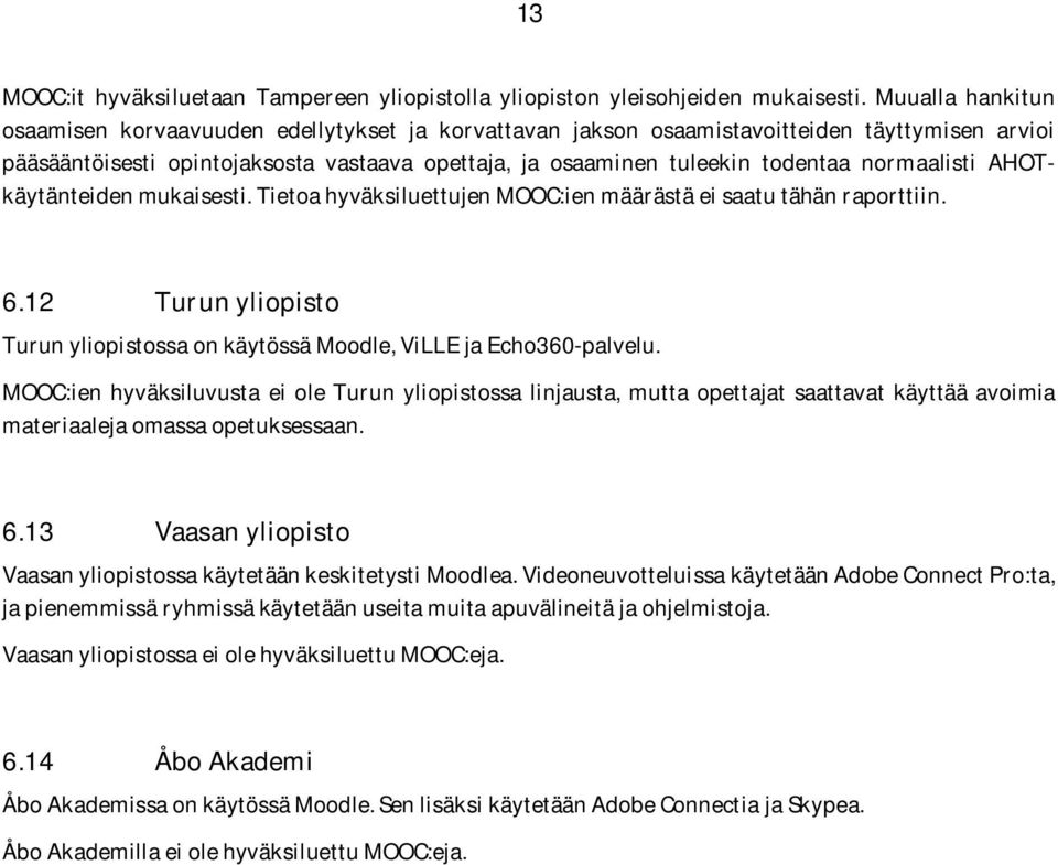 normaalisti AHOTkäytänteiden mukaisesti. Tietoa hyväksiluettujen MOOC:ien määrästä ei saatu tähän raporttiin. 6.12 Turun yliopisto Turun yliopistossa on käytössä Moodle, ViLLE ja Echo360-palvelu.