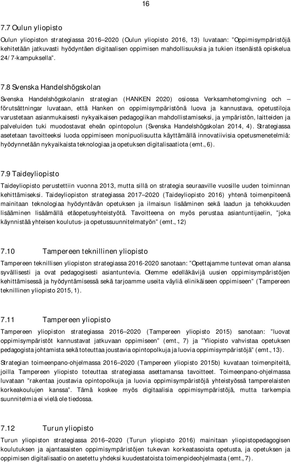 8 Svenska Handelshögskolan Svenska Handelshögskolanin strategian (HANKEN 2020) osiossa Verksamhetomgivning och förutsättningar luvataan, että Hanken on oppimisympäristönä luova ja kannustava,