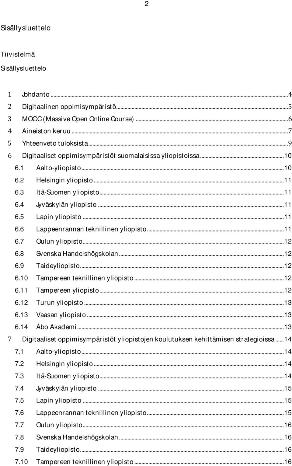 .. 11 6.6 Lappeenrannan teknillinen yliopisto... 11 6.7 Oulun yliopisto... 12 6.8 Svenska Handelshögskolan... 12 6.9 Taideyliopisto... 12 6.10 Tampereen teknillinen yliopisto... 12 6.11 Tampereen yliopisto.