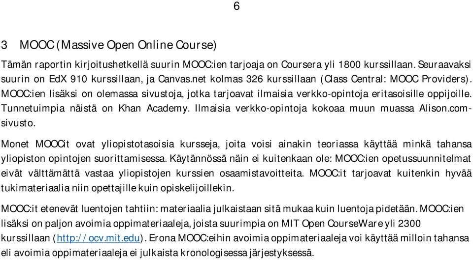 Tunnetuimpia näistä on Khan Academy. Ilmaisia verkko-opintoja kokoaa muun muassa Alison.comsivusto.