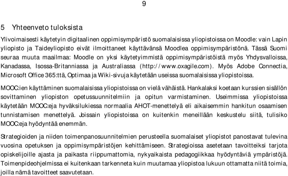 Myös Adobe Connectia, Microsoft Office 365:ttä, Optimaa ja Wiki-sivuja käytetään useissa suomalaisissa yliopistoissa. MOOC:ien käyttäminen suomalaisissa yliopistoissa on vielä vähäistä.