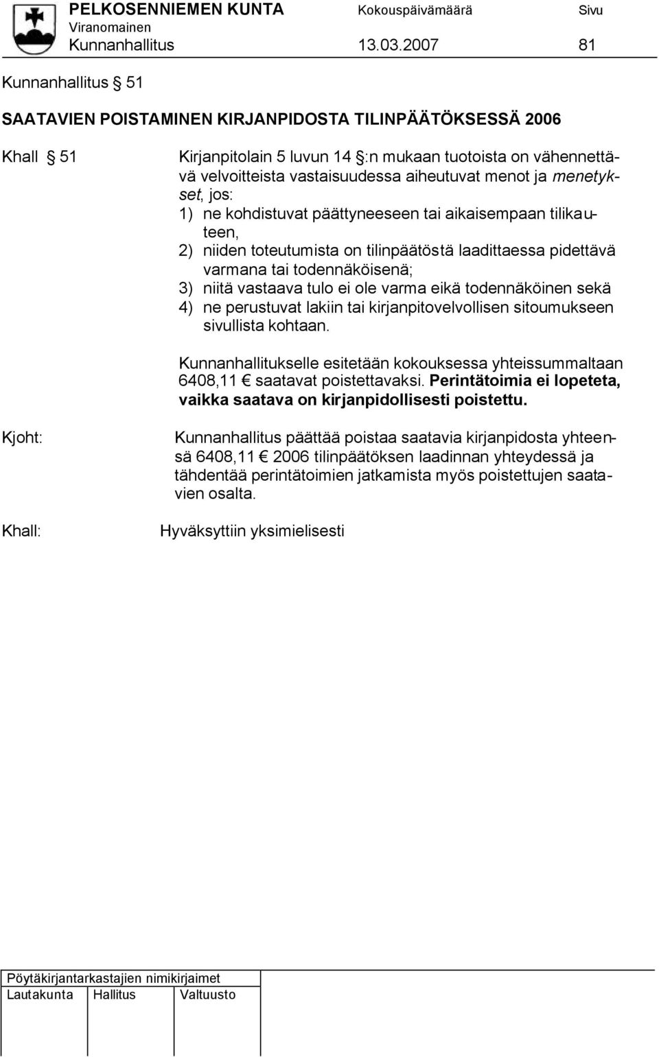 menot ja menetykset, jos: 1) ne kohdistuvat päättyneeseen tai aikaisempaan tilikauteen, 2) niiden toteutumista on tilinpäätöstä laadittaessa pidettävä varmana tai todennäköisenä; 3) niitä vastaava